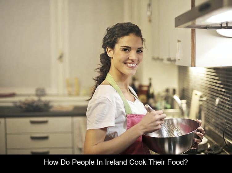 How do people in Ireland cook their food?