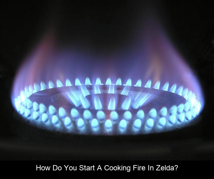 How do you start a cooking fire in Zelda?