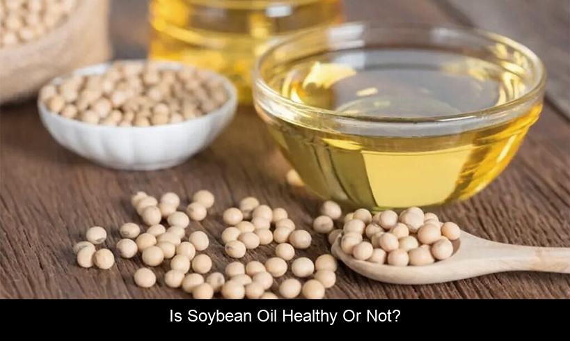 Is soybean oil healthy or not?
